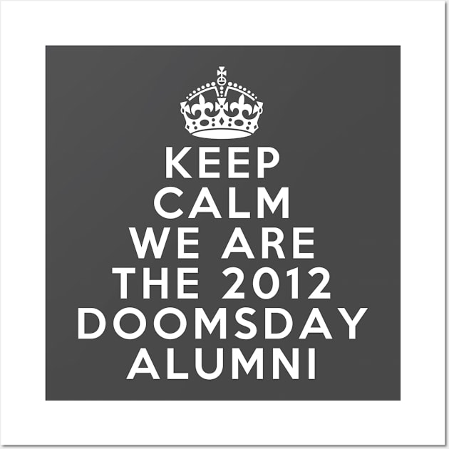 Keep calm we are the 2012 doomsday alumni Wall Art by Just a Words